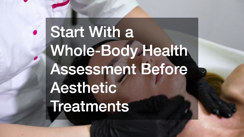 Start With a Whole-Body Health Assessment Before Aesthetic Treatments