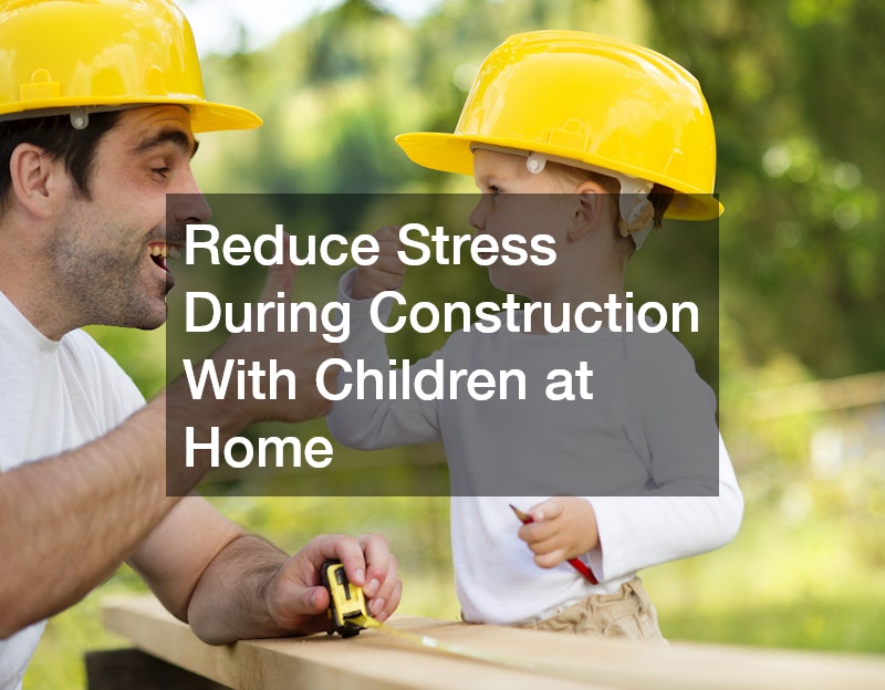 Reduce Stress During Construction With Children at Home