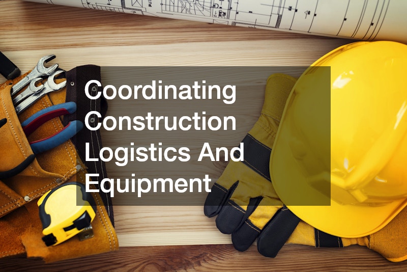 Coordinating Construction Logistics And Equipment