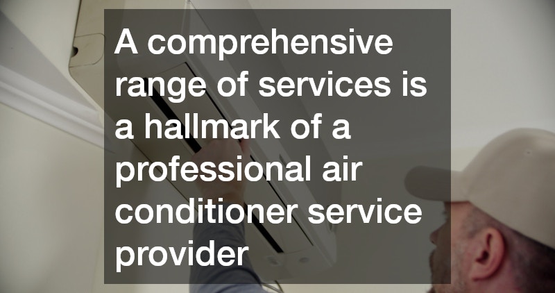 A comprehensive range of services is a hallmark of a professional air conditioner service provider