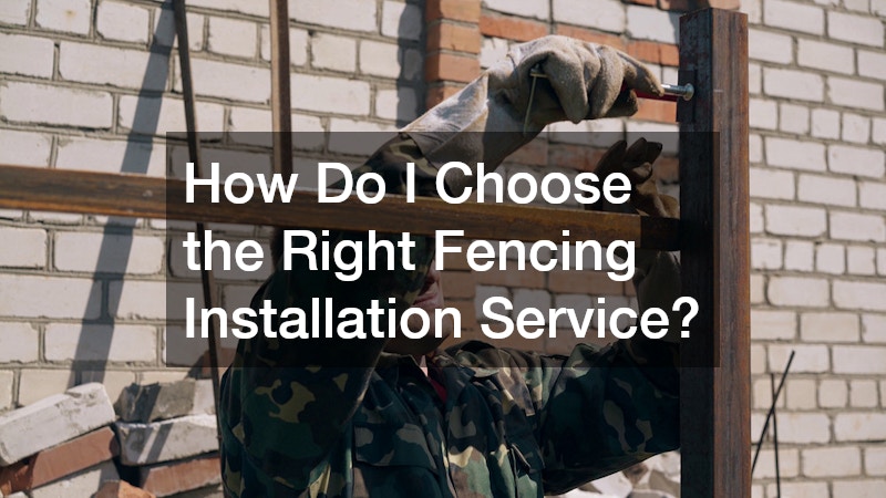 How Do I Choose the Right Fencing Installation Service?