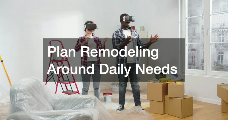 Plan Remodeling Around Daily Needs
