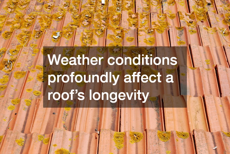 Weather conditions profoundly affect a roof’s longevity