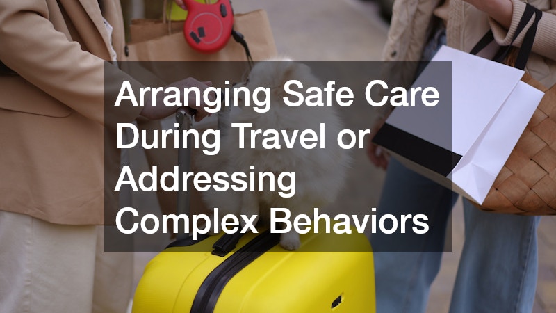 Arranging Safe Care During Travel or Addressing Complex Behaviors