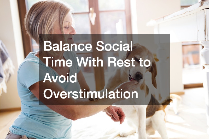 Balance Social Time With Rest to Avoid Overstimulation