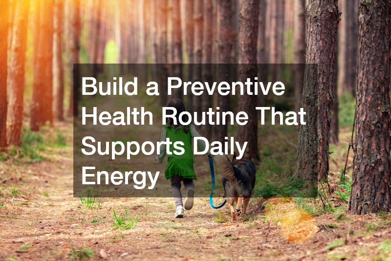 Build a Preventive Health Routine That Supports Daily Energy