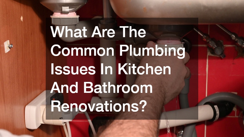 What Are The Common Plumbing Issues In Kitchen And Bathroom Renovations?