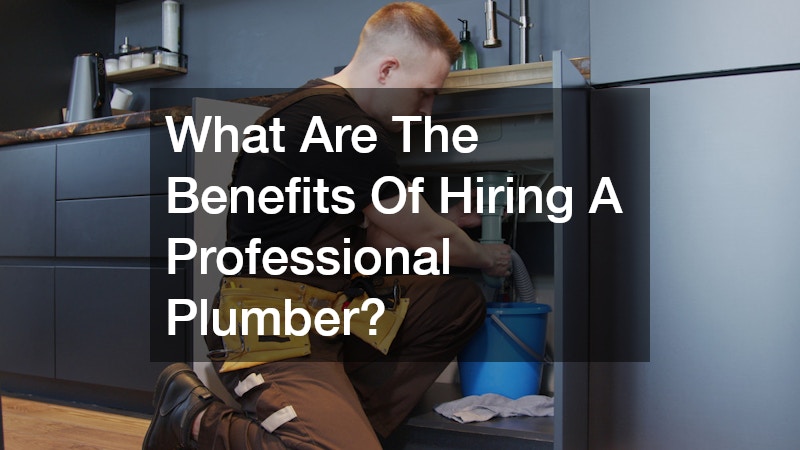 What Are The Benefits Of Hiring A Professional Plumber?