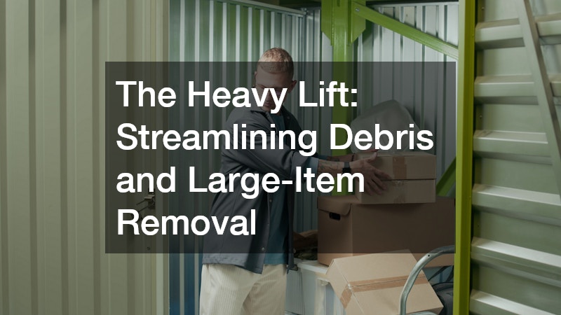 The Heavy Lift: Streamlining Debris and Large-Item Removal