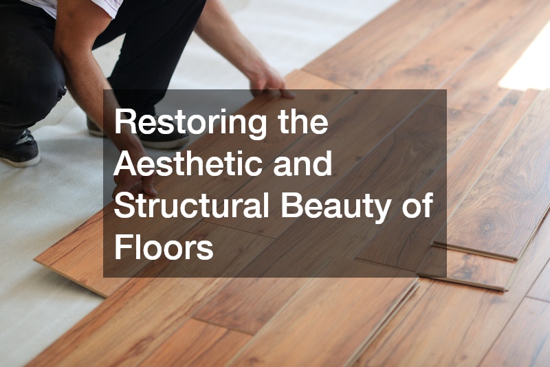 Restoring the Aesthetic and Structural Beauty of Floors