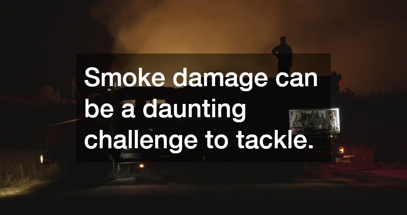 Smoke damage can be a daunting challenge to tackle.