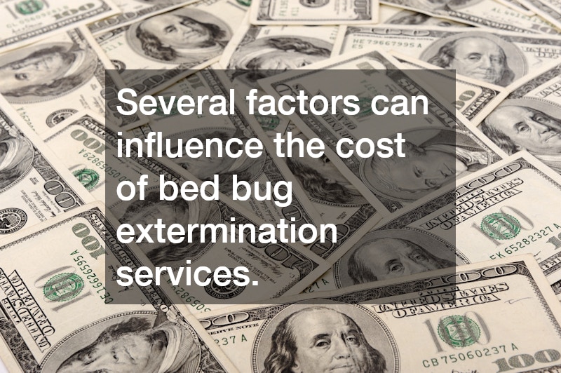 Several factors can influence the cost of bed bug extermination services.