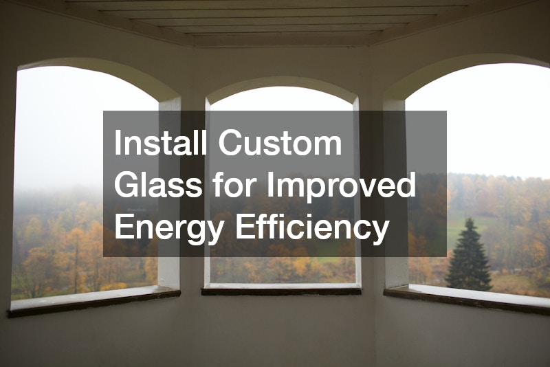 Install Custom Glass for Improved Energy Efficiency