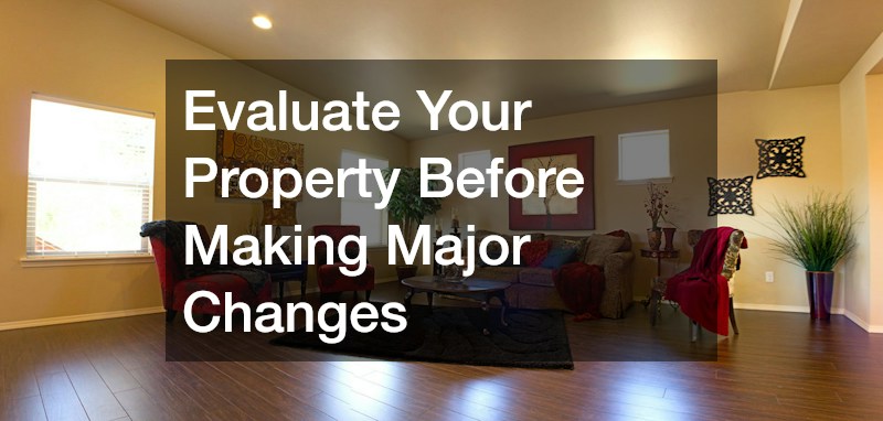 Evaluate Your Property Before Making Major Changes