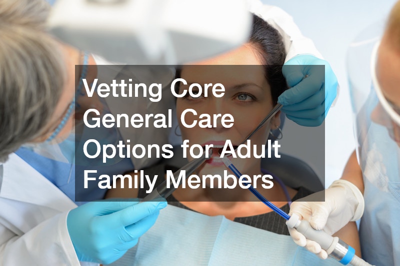 Vetting Core General Care Options for Adult Family Members
