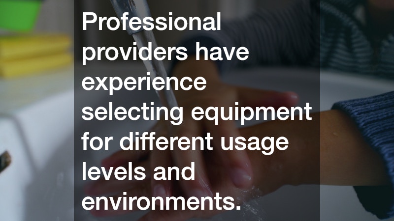 Professional providers have experience selecting equipment for different usage levels and environments.