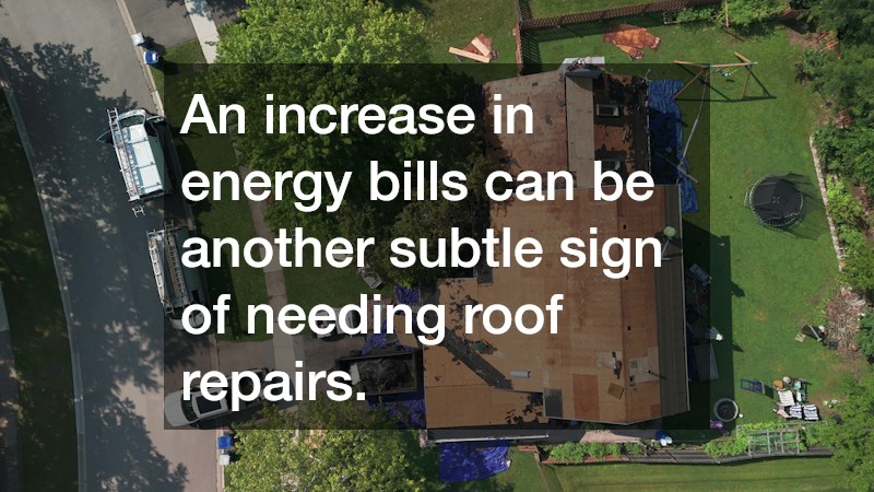 An increase in energy bills can be another subtle sign of needing roof repairs. 
