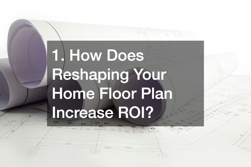 1. How Does Reshaping Your Home Floor Plan Increase ROI?