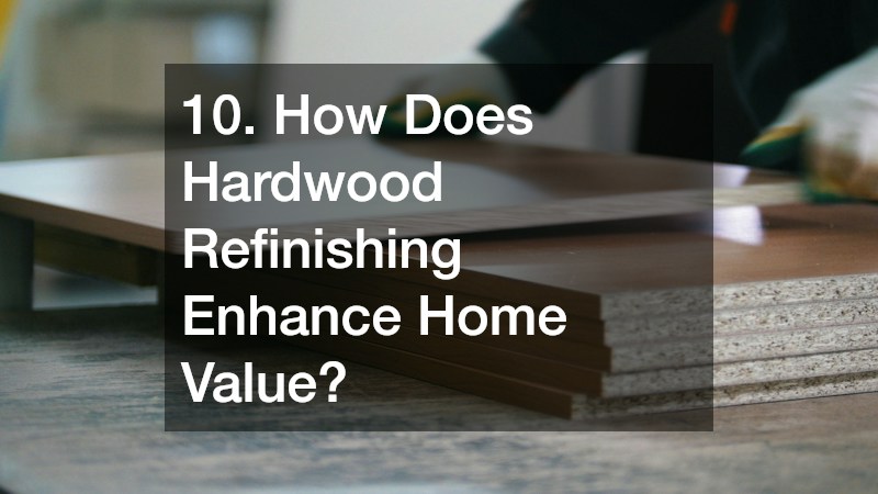 10. How Does Hardwood Refinishing Enhance Home Value?
