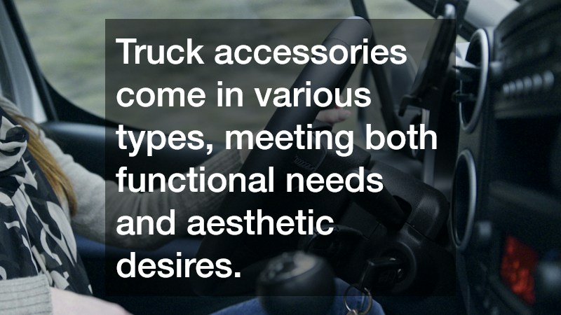 Truck accessories come in various types, meeting both functional needs and aesthetic desires.