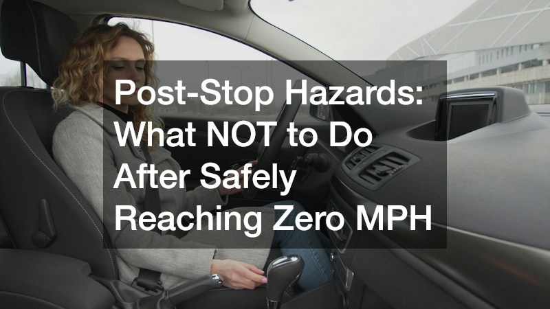 Post-Stop Hazards: What NOT to Do After Safely Reaching Zero MPH