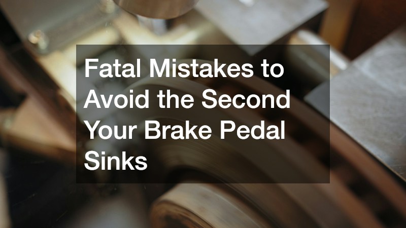 Fatal Mistakes to Avoid the Second Your Brake Pedal Sinks