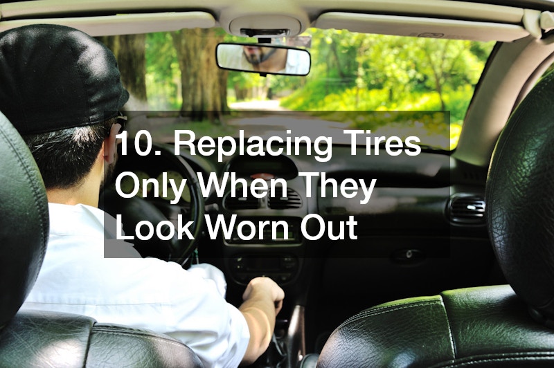 10. Replacing Tires Only When They Look Worn Out