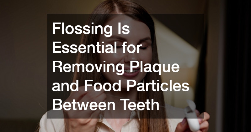 Flossing Is Essential for Removing Plaque and Food Particles Between Teeth