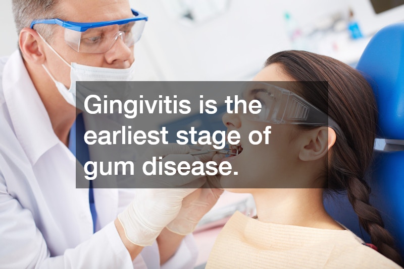 Gingivitis is the earliest stage of gum disease.
