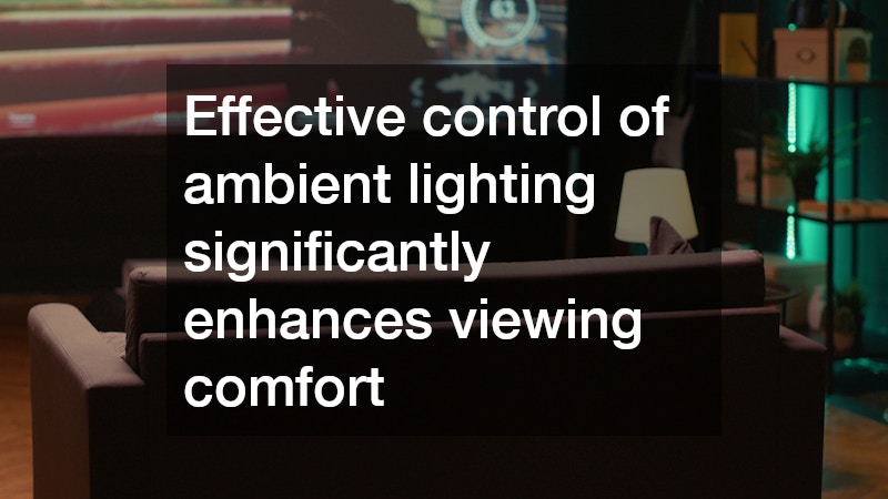 Effective control of ambient lighting significantly enhances viewing comfort