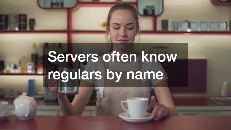Servers often know regulars by name