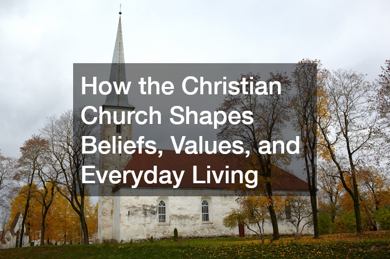 How the Christian Church Shapes Beliefs, Values, and Everyday Living