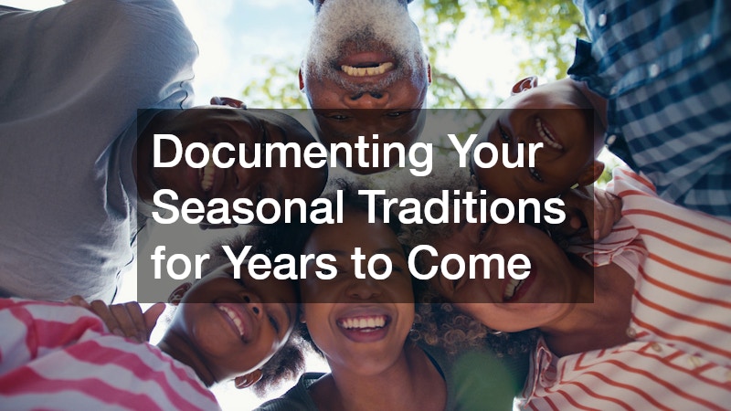 Documenting Your Seasonal Traditions for Years to Come