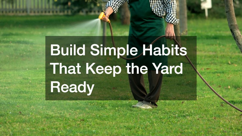 Build Simple Habits That Keep the Yard Ready