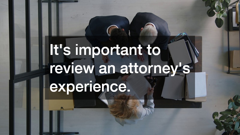 It’s important to review an attorney’s experience.