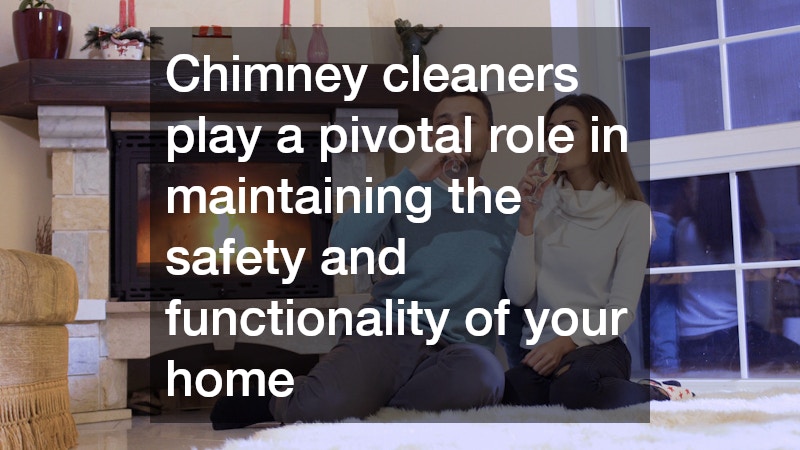 Chimney cleaners play a pivotal role in maintaining the safety and functionality of your home