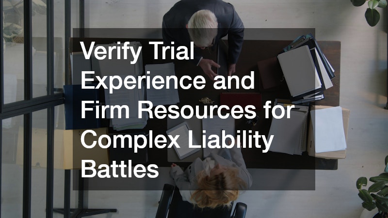 Verify Trial Experience and Firm Resources for Complex Liability Battles