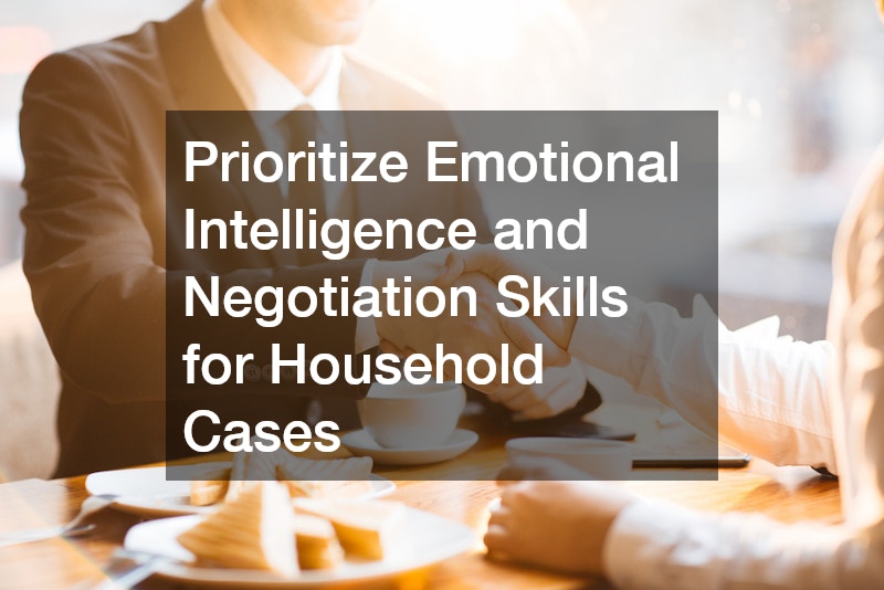 Prioritize Emotional Intelligence and Negotiation Skills for Household Cases