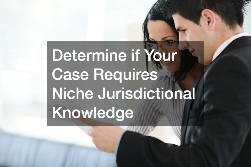 Determine if Your Case Requires Niche Jurisdictional Knowledge