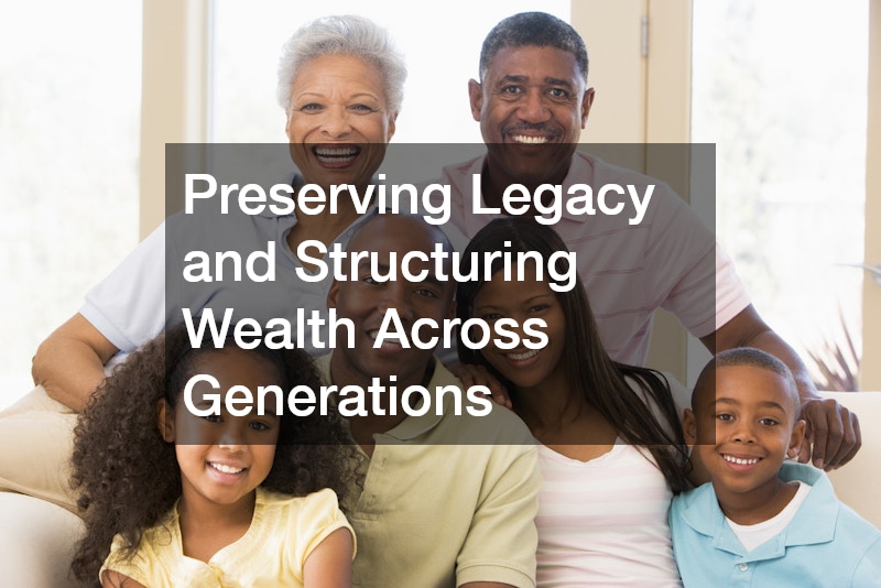 Preserving Legacy and Structuring Wealth Across Generations