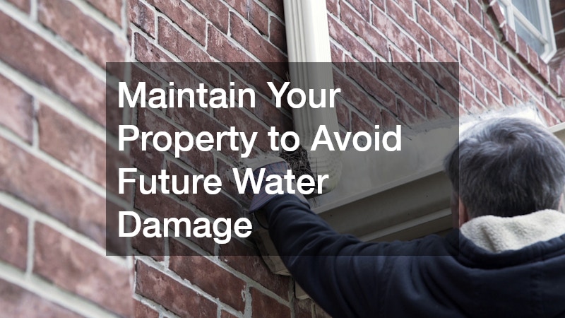Maintain Your Property to Avoid Future Water Damage