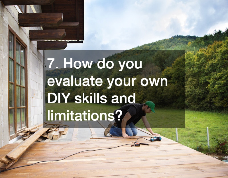 7. How do you evaluate your own DIY skills and limitations?