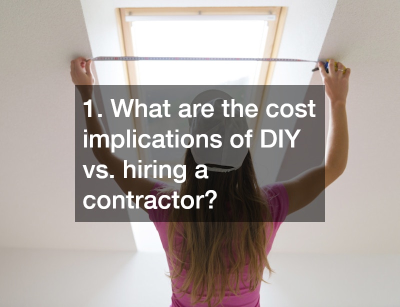 1. What are the cost implications of DIY vs. hiring a contractor?