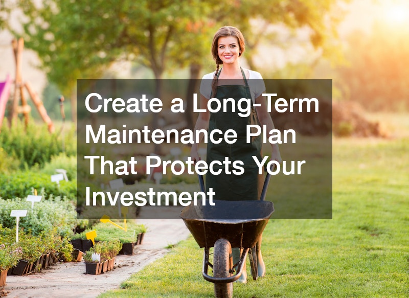 Create a Long-Term Maintenance Plan That Protects Your Investment