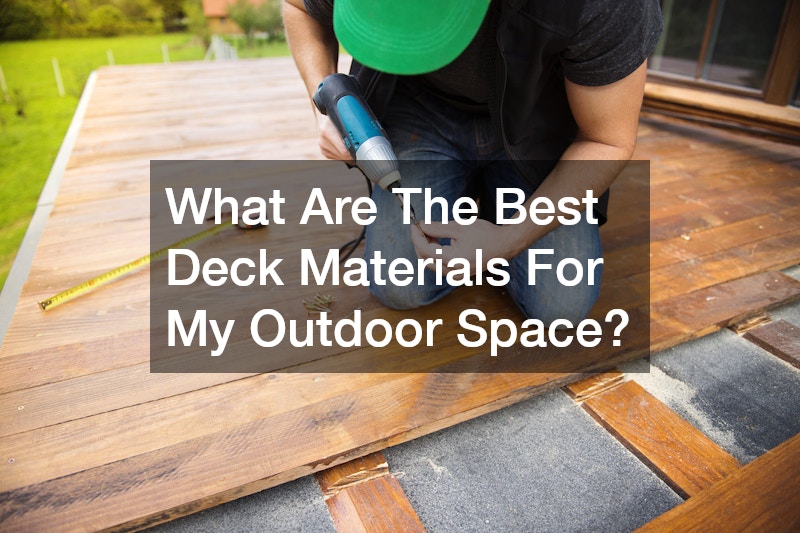 What Are The Best Deck Materials For My Outdoor Space?