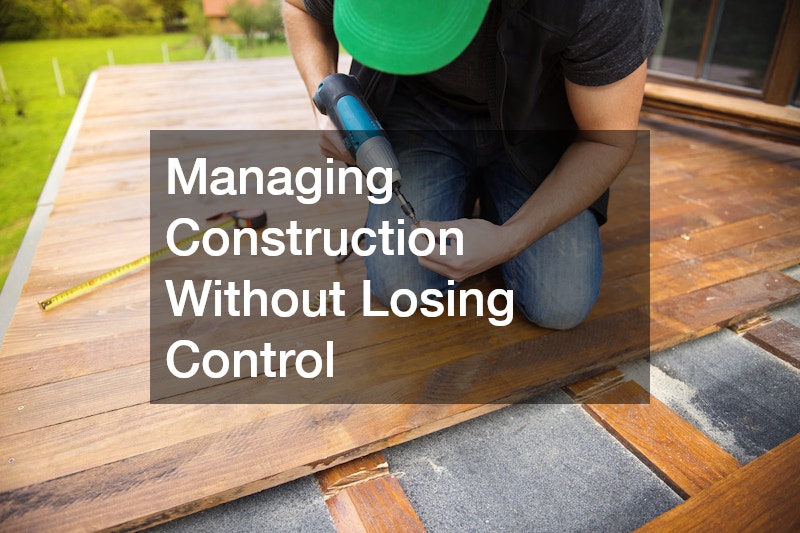 Managing Construction Without Losing Control