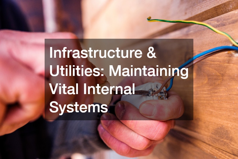 Infrastructure & Utilities: Maintaining Vital Internal Systems