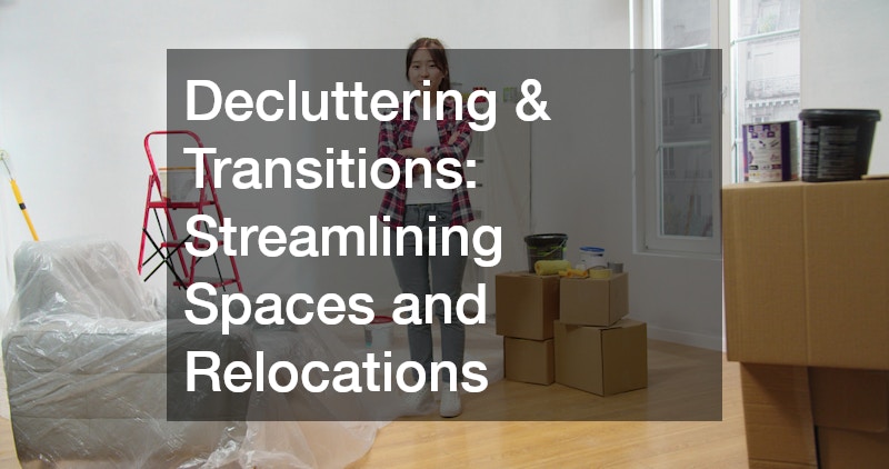 Decluttering & Transitions: Streamlining Spaces and Relocations
