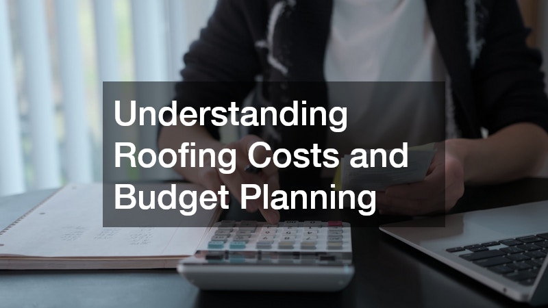 Understanding Roofing Costs and Budget Planning