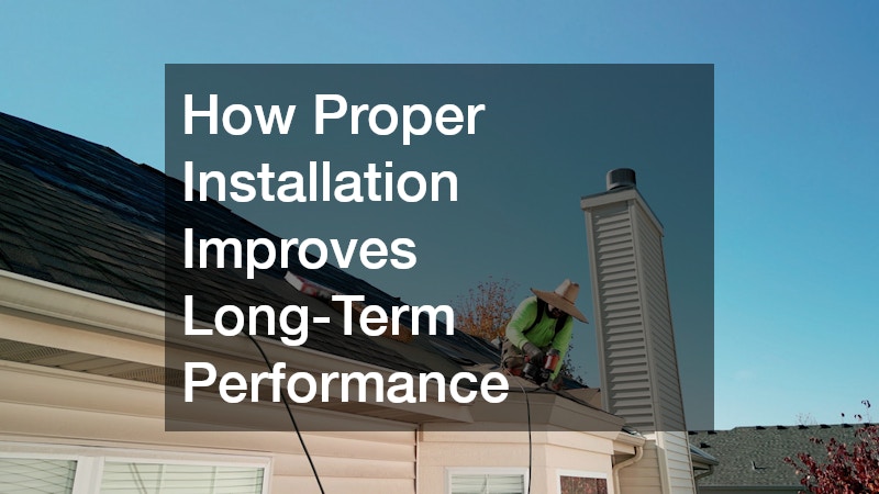 How Proper Installation Improves Long-Term Performance